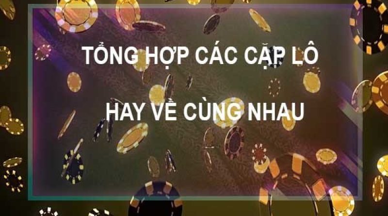 Những cặp lô hay về cùng nhau nhiều nhất trong tuần