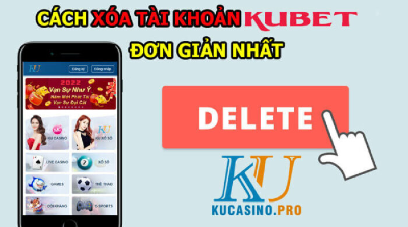 Hướng Dẫn Cách Xóa Tài Khoản Kubet Một Cách Nhanh Gọn Nhất 