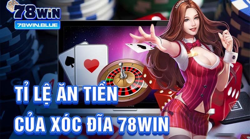 Tỉ lệ ăn tiền của xóc đĩa 78win