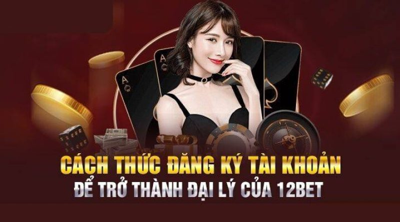 Đại Lý 12Bet – Cơ Hội Kinh Doanh Làm Giàu Nhanh Nhất Hiện Nay