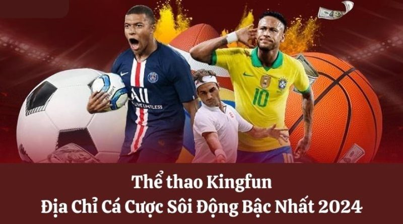 Thể Thao Kingfun – Địa Chỉ Cá Cược Sôi Động Bậc Nhất 2024