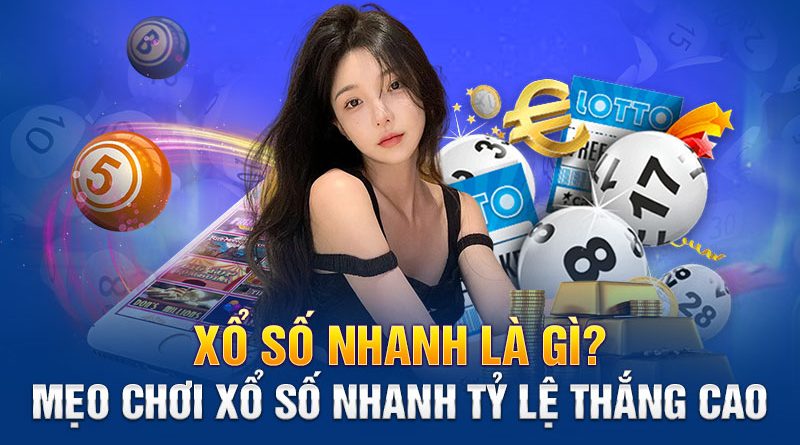 Xổ Số Nhanh Là Gì? Mẹo Chơi Xổ Số Nhanh Tỷ Lệ Thắng Cao