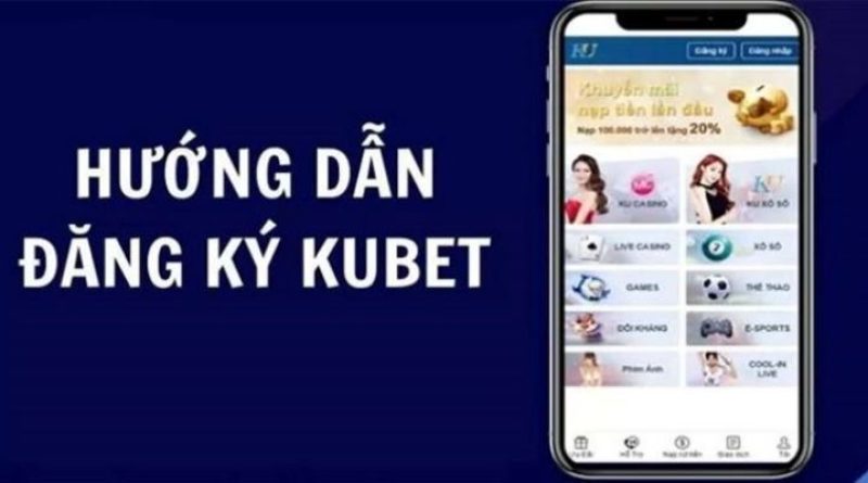 Đăng Ký Kubet Với 3 Bước Đơn Giản Rinh Phần Thưởng Cực Hot