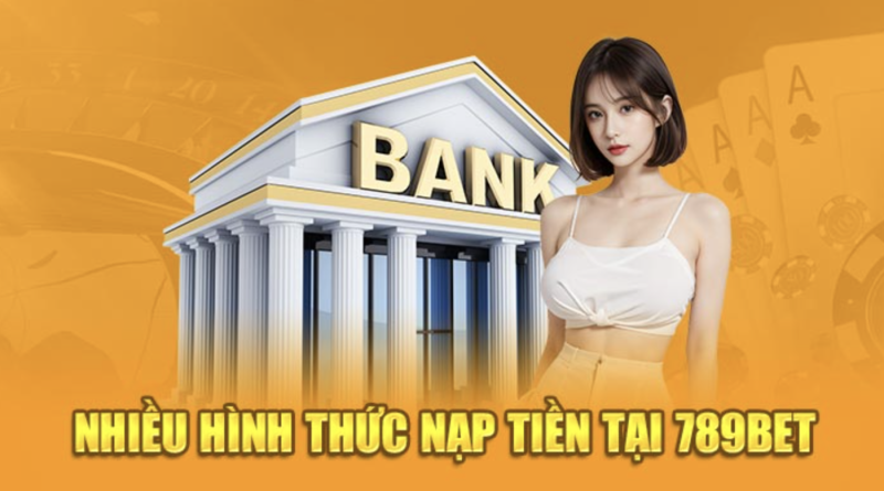 Chi Tiết Cách Nạp Tiền 789bet An Toàn, Nhanh Chóng