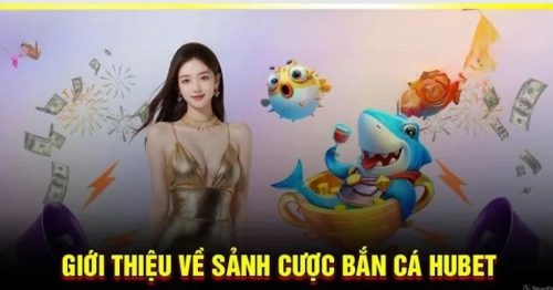 Bắn cá hubet: Săn cá đổi thưởng, rinh lộc về nhà